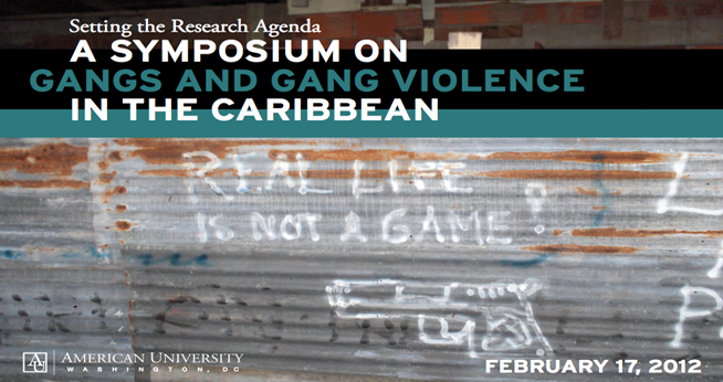 Setting the Research Agenda: Gangs and Gang Violence in the Caribbean | American University | February 17th, 2012
